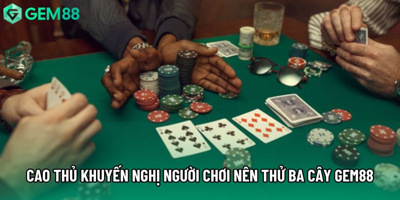 Cao thủ khuyến nghị người chơi nên thử game ba cây tại gem88