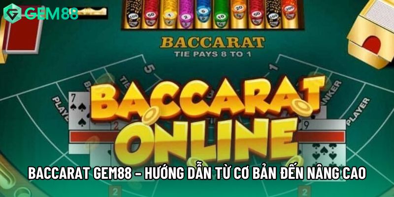 Baccarat gem88 – Hướng dẫn chi tiết từ cơ bản đến nâng cao