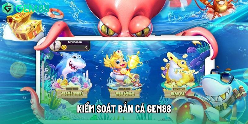 Kiểm soát bắn cá Gem88