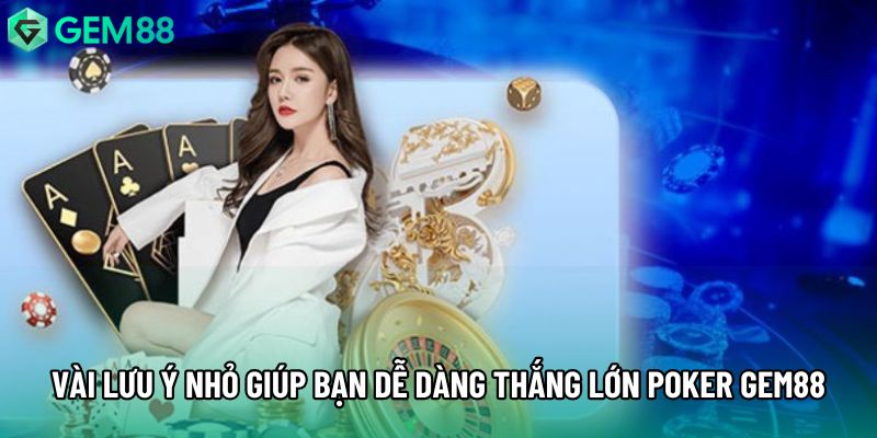 Một vài lưu ý nhỏ giúp bạn dễ dàng thắng lớn tại poker gem88
