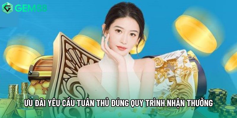 Ưu đãi yêu cầu tuân thủ đúng quy trình nhận thưởng
